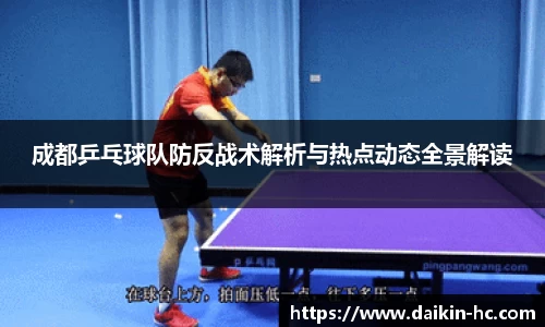 成都乒乓球队防反战术解析与热点动态全景解读