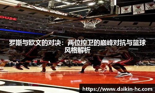 罗斯与欧文的对决：两位控卫的巅峰对抗与篮球风格解析