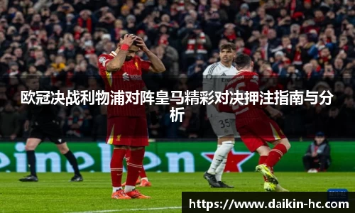 欧冠决战利物浦对阵皇马精彩对决押注指南与分析