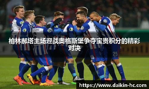 柏林郝塔主场迎战奥格斯堡争夺宝贵积分的精彩对决